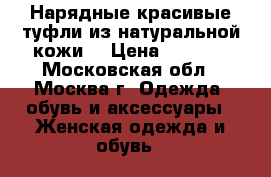 Нарядные красивые туфли из натуральной кожи. › Цена ­ 1 500 - Московская обл., Москва г. Одежда, обувь и аксессуары » Женская одежда и обувь   
